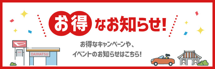 お得なお知らせ！お得なキャンペーンやイベントのお知らせはこちら！